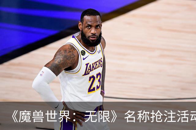 《魔兽世界：无限》名称抢注活动公布，礼包玩家可抢注3个名称
