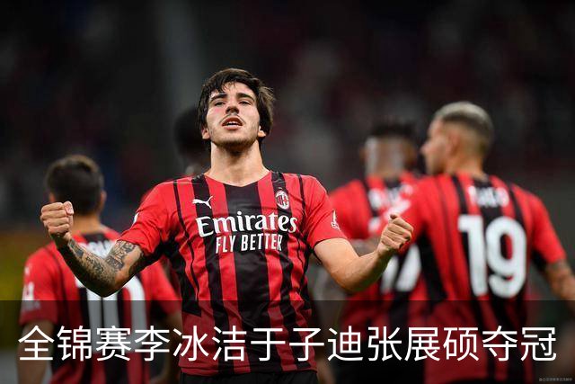 全锦赛李冰洁于子迪张展硕夺冠