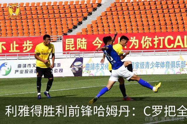 利雅得胜利前锋哈姆丹：C罗把全场最佳的奖杯让给我是莫大荣幸