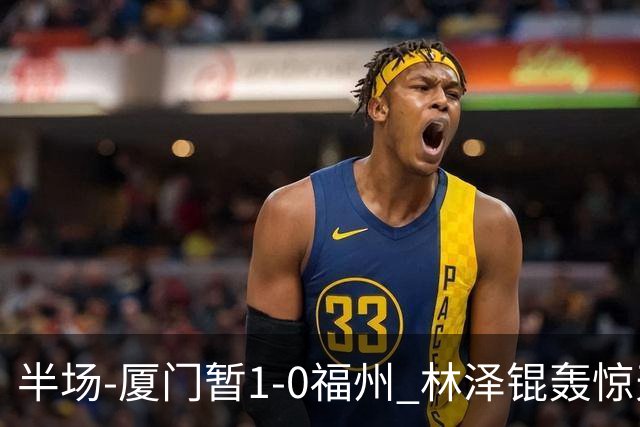 半场-厦门暂1-0福州 林泽锟轰惊天世界波