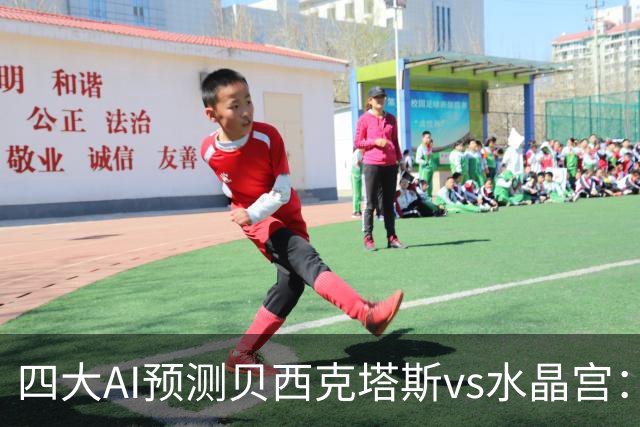 四大AI预测贝西克塔斯vs水晶宫：三家看好主胜，Kimi建议平局