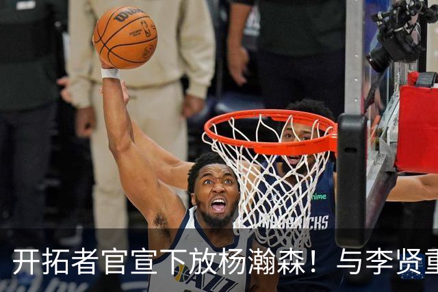 开拓者官宣下放杨瀚森！与李贤重相聚混音 剩5天决定是否执行选项