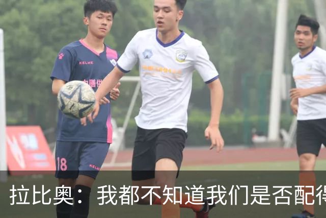 拉比奥：我都不知道我们是否配得上胜利，因此我感到有些生气