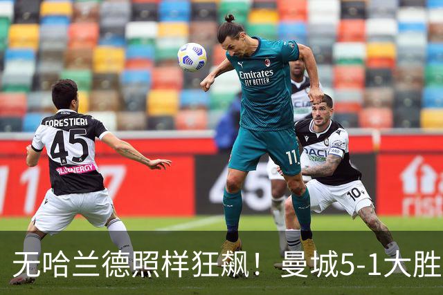 无哈兰德照样狂飙！曼城5-1大胜雅典AEK，福登3射1传主宰全场