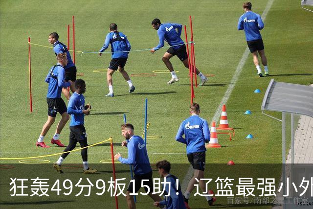 狂轰49分9板15助！辽篮最强小外援呼之欲出：这两2战杀红眼了