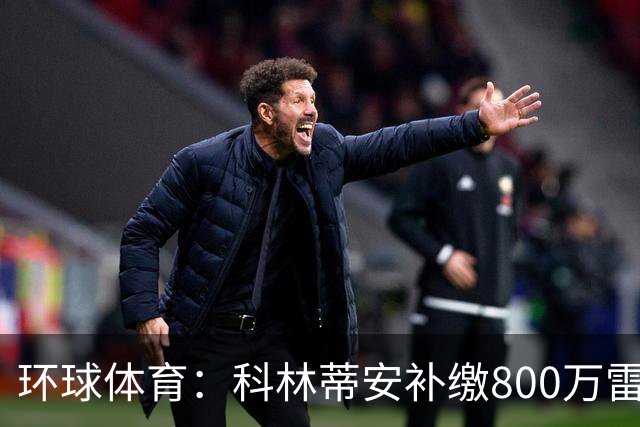 环球体育：科林蒂安补缴800万雷亚尔，化解税务协议违约风险