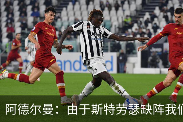 阿德尔曼：由于斯特劳瑟缺阵我们还在摸索轮换 实战后才能知道