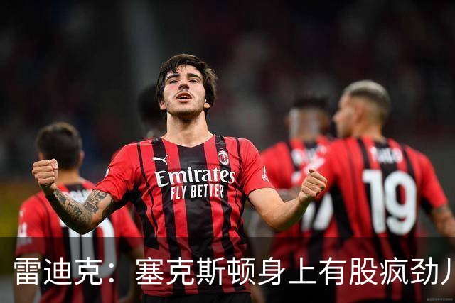 雷迪克：塞克斯顿身上有股疯劲儿 整支球队都会被这种疯劲儿带动
