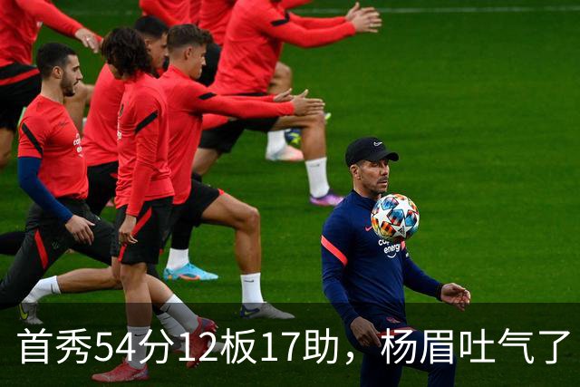首秀54分12板17助，杨眉吐气了！华子45分暴杀字母哥！
