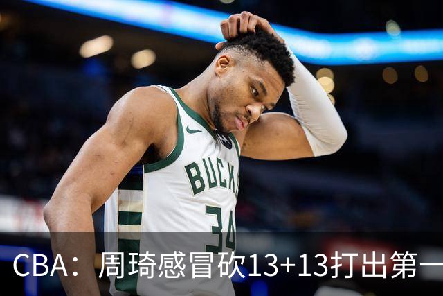 CBA：周琦感冒砍13+13打出第一中锋水准有望入选国家队，广东男篮作出重大改变，辽宁克里斯、赵继伟最新伤情情况出炉