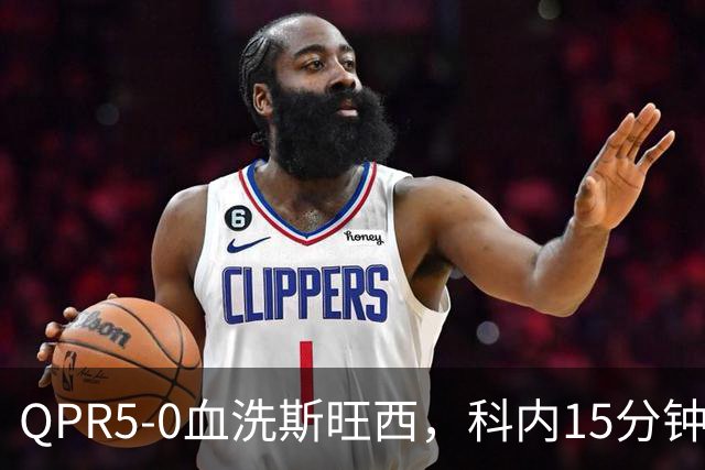QPR5-0血洗斯旺西，科内15分钟帽子戏法，吉米-邓恩梅开二度